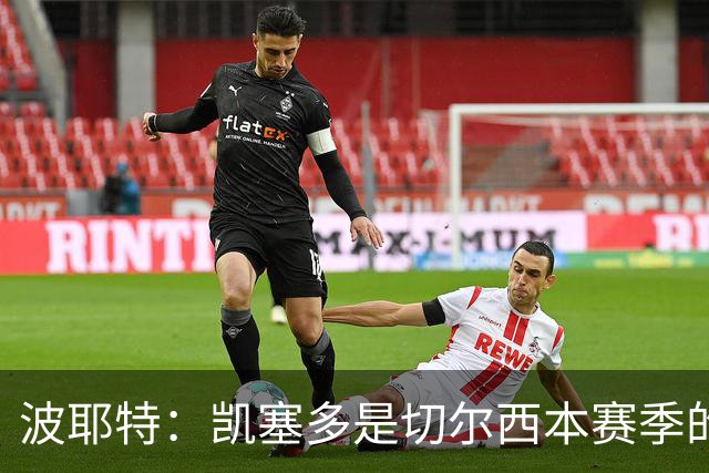 波耶特：凯塞多是切尔西本赛季的关键球员