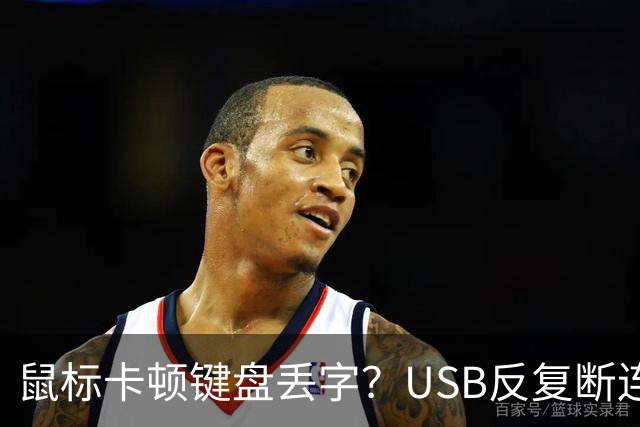 鼠标卡顿键盘丢字？USB反复断连的真凶可能藏在这几个设置里